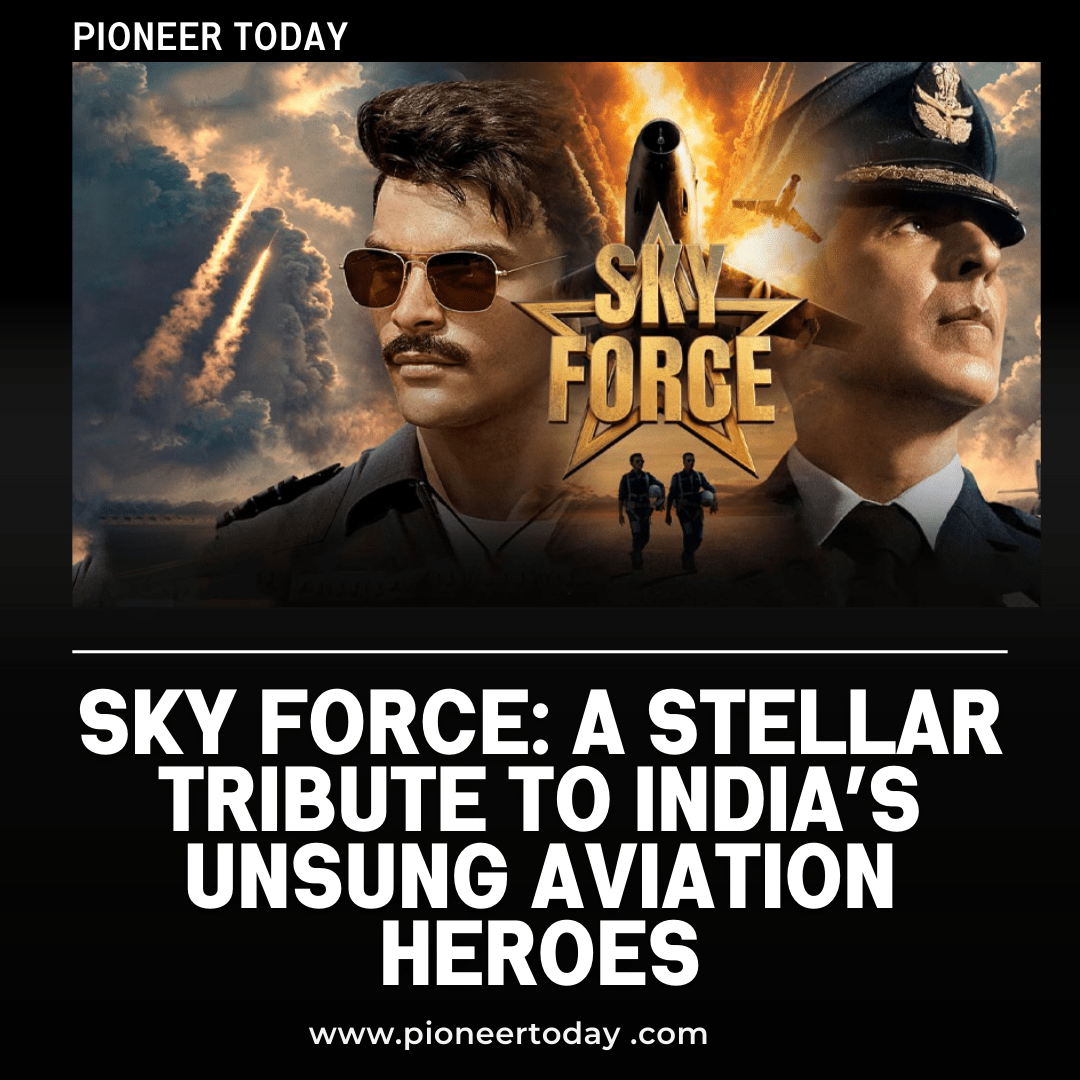 Sky Force: A Stellar Tribute to India’s Unsung Aviation Heroes